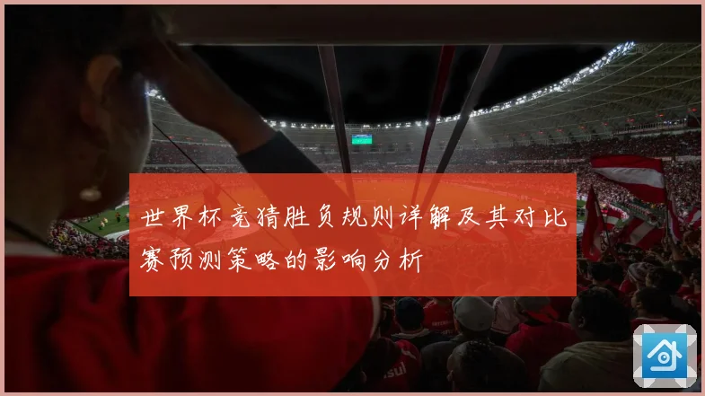 世界杯竞猜胜负规则详解及其对比赛预测策略的影响分析