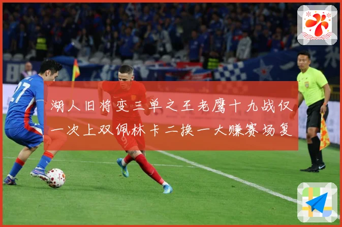 湖人旧将变三单之王老鹰十九战仅一次上双佩林卡二换一大赚赛场复盘