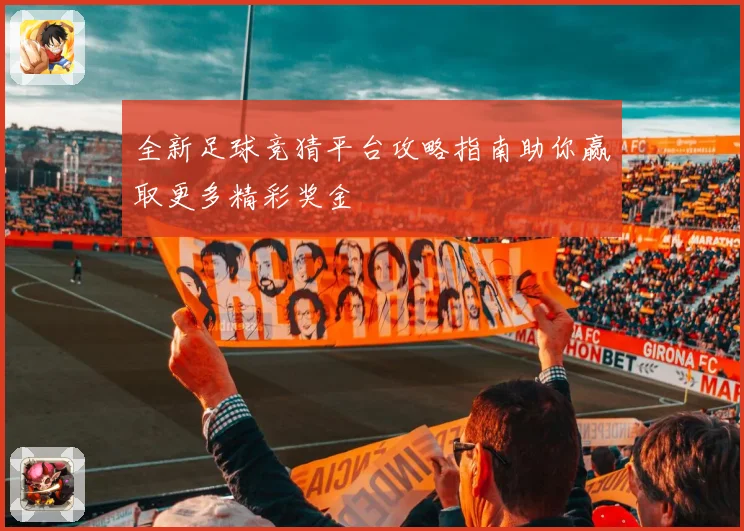 全新足球竞猜平台攻略指南助你赢取更多精彩奖金
