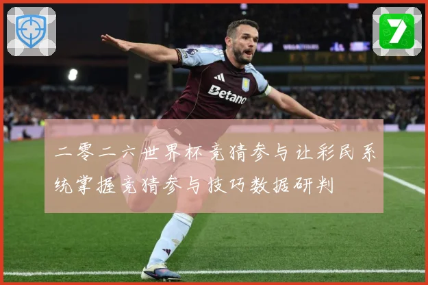 二零二六世界杯竞猜参与让彩民系统掌握竞猜参与技巧数据研判